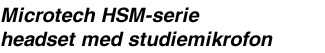 Microtech HSM-serie headset med studiemikrofon